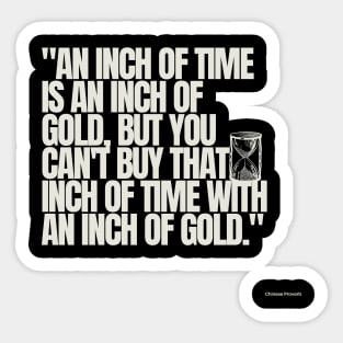 "An inch of time is an inch of gold, but you can't buy that inch of time with an inch of gold." - Chinese Proverb Inspirational Quote Sticker